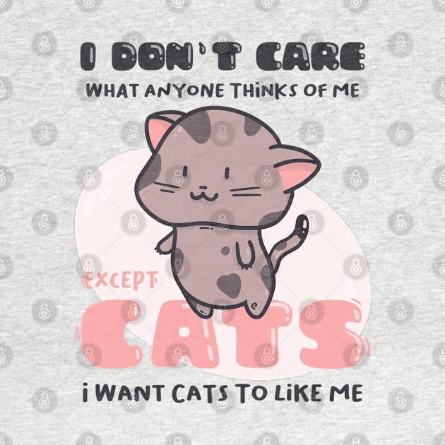 I Don&#39;t Care What Anyone Thinks Of Me. Except cats.. by munkidesigns